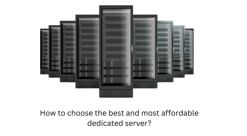 How to choose the best and most affordable dedicated server?
